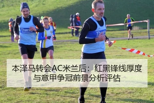 本泽马转会AC米兰后：红黑锋线厚度与意甲争冠前景分析评估