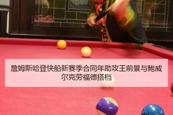 詹姆斯哈登快船新赛季合同年助攻王前景与鲍威尔克劳福德搭档